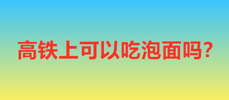 高铁上可以吃泡面吗